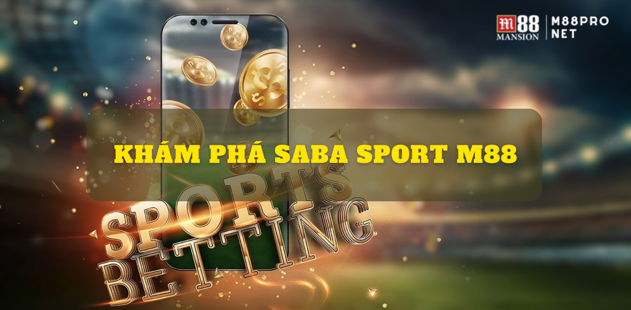 BẠN BIẾT GÌ VỀ SABA SPORT M88?